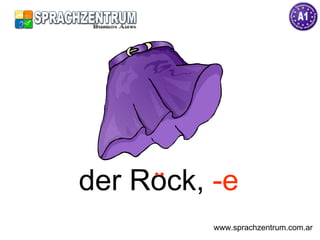 der Rock,  -e www.sprachzentrum.com.ar ¨ 
