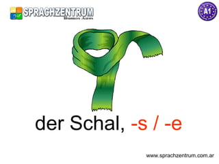 der Schal,  -s / -e www.sprachzentrum.com.ar 