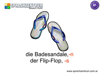 die Badesandale, -n der Flip-Flop,  -s www.sprachzentrum.com.ar 