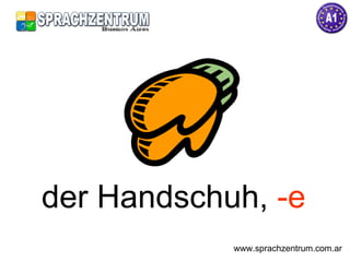 der Handschuh,  -e www.sprachzentrum.com.ar 