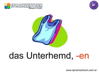 das Unterhemd,  -en www.sprachzentrum.com.ar 
