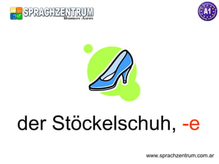 der Stöckelschuh,  -e www.sprachzentrum.com.ar 