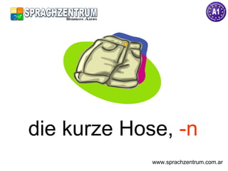 die kurze Hose,  -n www.sprachzentrum.com.ar 