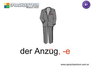 der Anzug , -e www.sprachzentrum.com.ar ¨ 