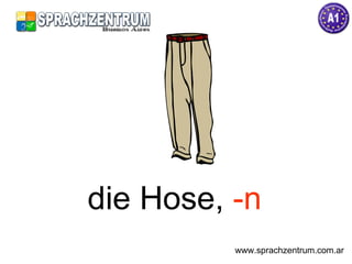 die Hose,  -n www.sprachzentrum.com.ar 