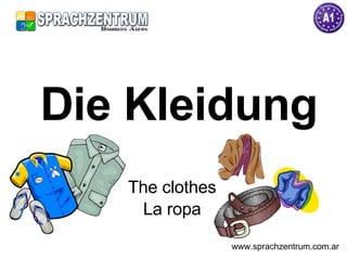 Die Kleidung The clothes La ropa www.sprachzentrum.com.ar 