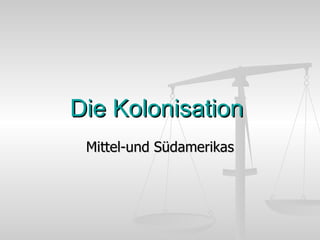 Die Kolonisation  Mittel-und Südamerikas 