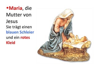 •Maria, die 
Mutter von 
Jesus 
Sie trägt einen 
blauen Schleier 
und ein rotes 
Kleid 
 
