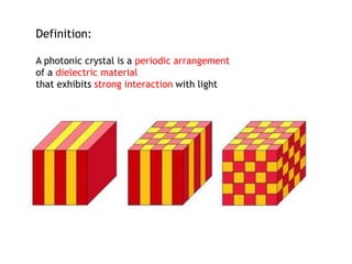 Definition: 
A photonic crystal is a periodic arrangement 
of a dielectric material 
that exhibits strong interaction with light 
 