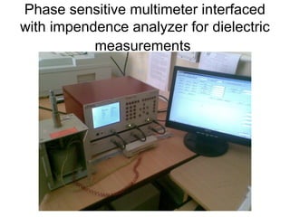 Phase sensitive multimeter interfaced 
with impendence analyzer for dielectric 
measurements 
