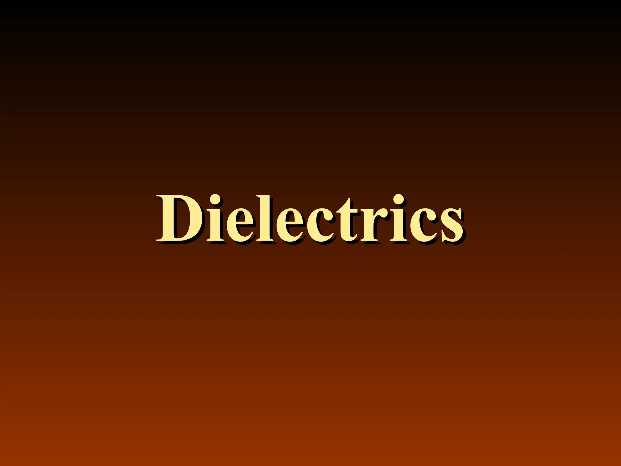 Dielectrics
Dielectrics
 
