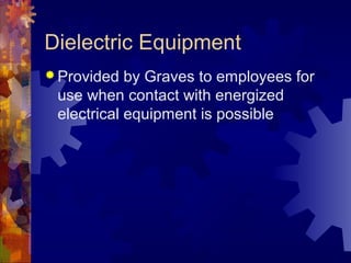 Dielectric Equipment
 Provided by Graves to employees for
use when contact with energized
electrical equipment is possible
 