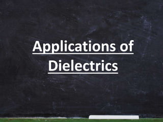Applications of
Dielectrics
 