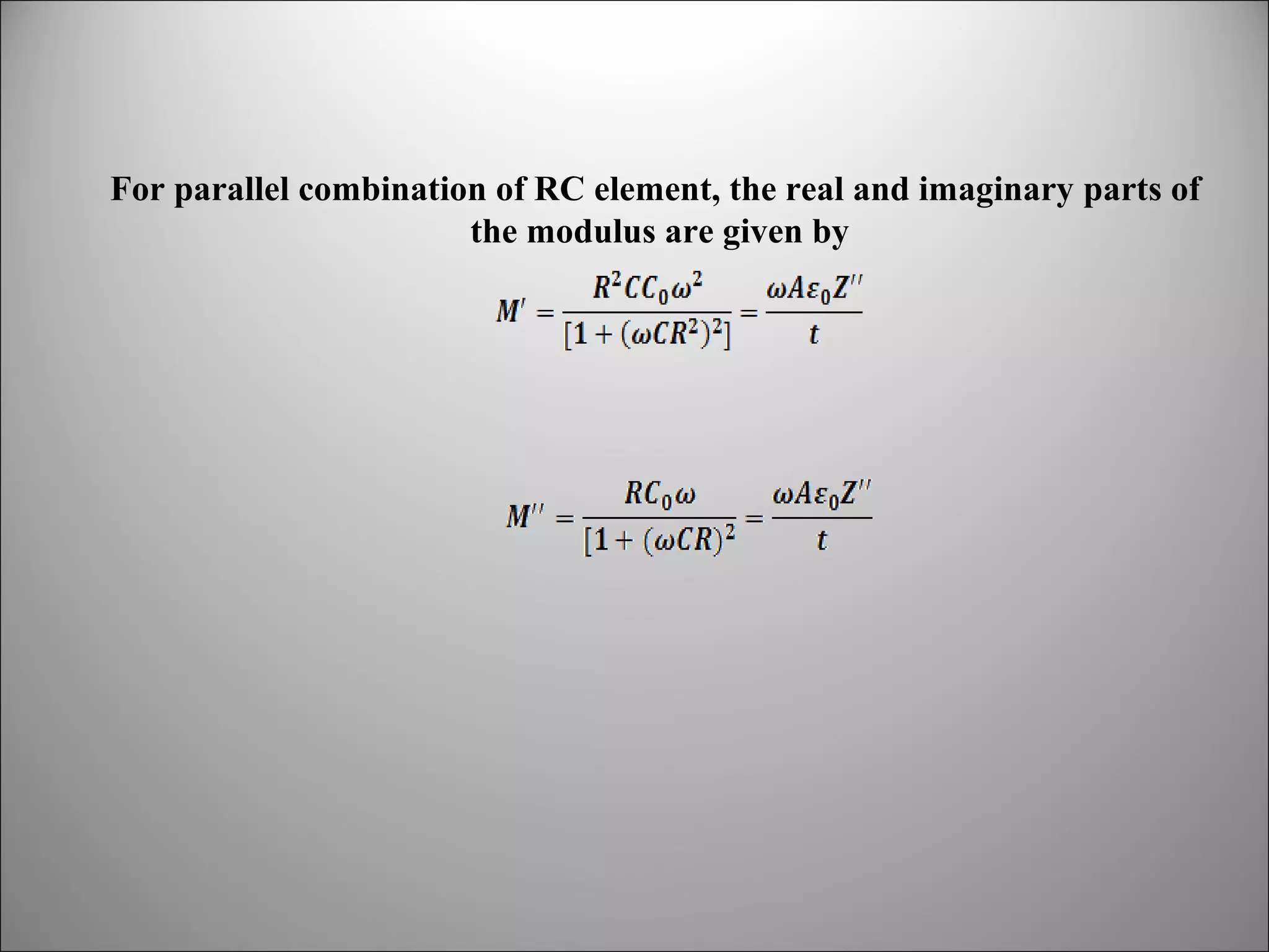 For parallel combination of RC element, the real and imaginary parts of
the modulus are given by

 