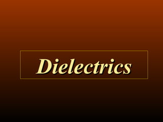 DielectricsDielectrics
 