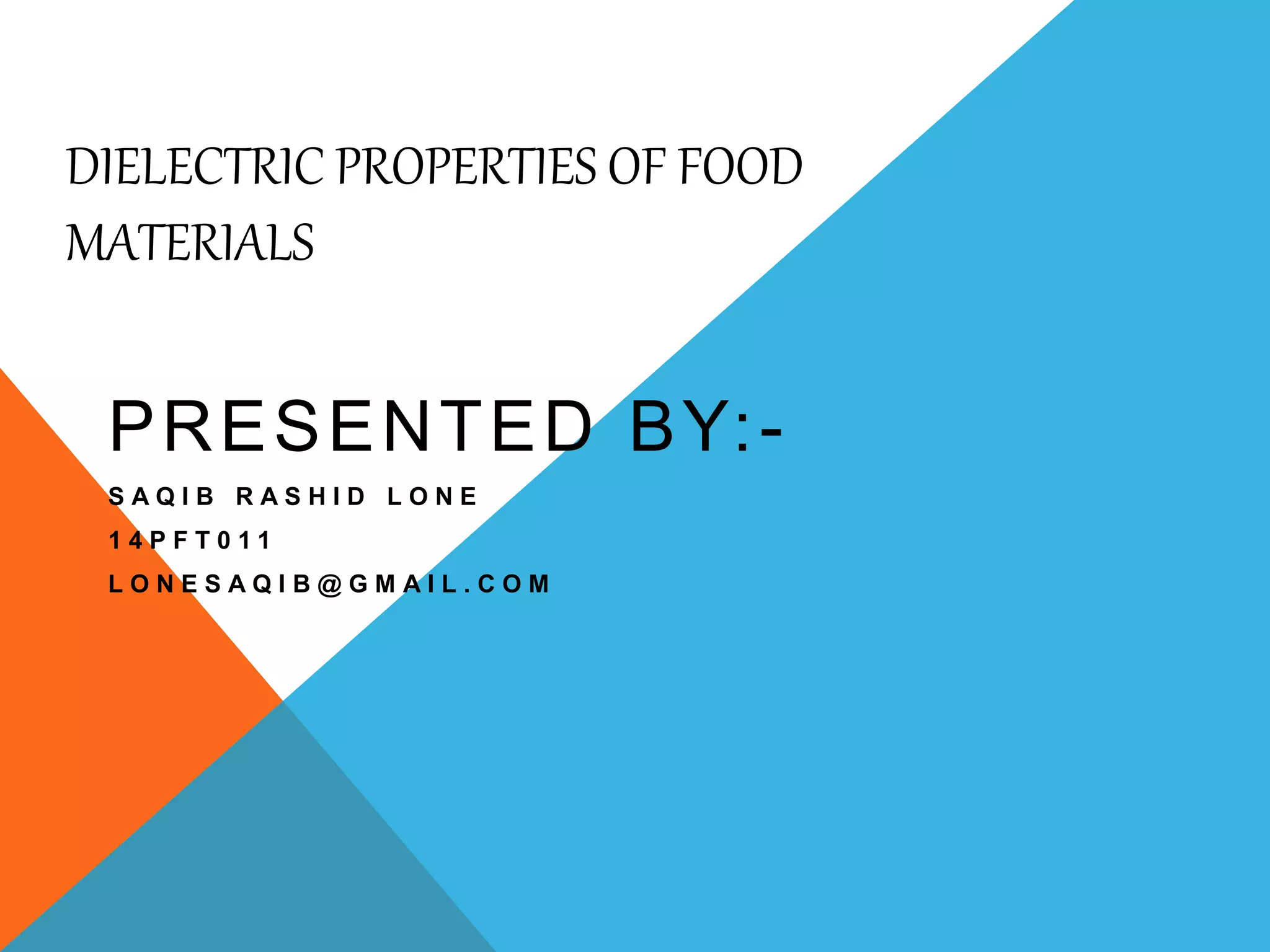DIELECTRIC PROPERTIES OF FOOD
MATERIALS
PRESENTED BY:-
S A Q I B R A S H I D L O N E
1 4 P F T 0 1 1
L O N E S A Q I B @ G M A I L . C O M
 