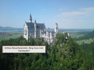 Schloss Neuschwanstein, Berg muss man hochlaufen!