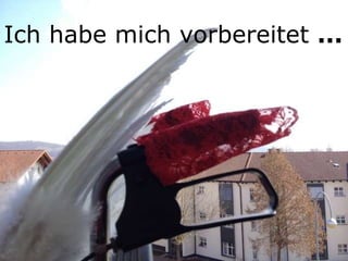 Ich habe mich vorbereitet ...
 