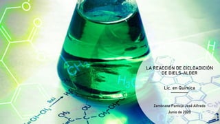 LA REACCIÓN DE CICLOADICIÓN
DE DIELS-ALDER
Lic. en Química
Zambrano Pantoja José Alfredo
Junio de 2020
 