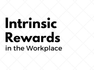 Intrinsic
Rewards
in the Workplace
 