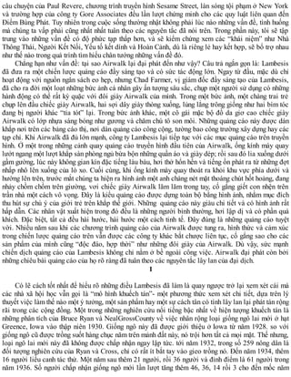 câu chuyện của Paul Revere, chương trình truyền hình Sesame Street, làn sóng tội phạm ở New York
và trường hợp của công ty Gore Associates đều lần lượt chứng minh cho các quy luật liên quan đến
Điểm Bùng Phát. Tuy nhiên trong cuộc sống thường nhật không phải lúc nào những vấn đề, tình huống
mà chúng ta vấp phải cũng nhất nhất tuân theo các nguyên tắc đã nói trên. Trong phần này, tôi sẽ tập
trung vào những vấn đề có độ phức tạp thấp hơn, và sẽ kiểm chứng xem các “khái niệm” như Nhà
Thông Thái, Người Kết Nối, Yếu tố kết dính và Hoàn Cảnh, dù là riêng lẻ hay kết hợp, sẽ bổ trợ nhau
như thế nào trong quá trình tìm hiểu chân tướng những vấn đề đó.
Chẳng hạn như vấn đề: tại sao Airwalk lại đại phát đến như vậy? Câu trả ngắn gọn là: Lambesis
đã đưa ra một chiến lược quảng cáo đầy sáng tạo và có sức tác động lớn. Ngay từ đầu, mặc dù chỉ
hoạt động với nguồn ngân sách eo hẹp, nhưng Chad Farmer, vị giám đốc đầy sáng tạo của Lambesis,
đã cho ra đời một loạt những bức ảnh cá nhân gây ấn tượng sâu sắc, chụp một người sử dụng có những
hành động có thể rất kỳ quặc với đôi giày Airwalk của mình. Trong một bức ảnh, một chàng trai trẻ
chụp lên đầu chiếc giày Airwalk, hai sợi dây giày thòng xuống, lủng lẳng trông giống như hai bím tóc
đang bị người khác “tỉa tót” lại. Trong bức ảnh khác, một cô gái mặc bộ đồ da giơ cao chiếc giày
Airwalk có lớp nhựa sáng bóng như gương và chăm chú tô son môi. Những quảng cáo này được dán
khắp nơi trên các bảng cáo thị, nơi dán quảng cáo công cộng, tường bao công trường xây dựng hay các
tạp chí. Khi Airwalk đã đủ lớn mạnh, công ty Lambesis lại tiếp tục với các mục quảng cáo trên truyền
hình. Ở một trong những cảnh quay quảng cáo truyền hình đầu tiên của Airwalk, ống kính máy quay
lướt ngang một lượt khắp sàn phòng ngủ bừa bộn những quần áo và giày dép; rồi sau đó lia xuống dưới
gầm gường, lúc này không gian kín đặc tiếng làu bàu, hơi thở hổn hển và tiếng ồn phát ra từ những đợt
nhấp nhô lên xuống của lò xo. Cuối cùng, khi ống kính mày quay thoát ra khỏi khu vực phía dưới và
hướng lên trên, trước mắt chúng ta hiện ra hình ảnh một anh chàng nét mặt thoáng chút hốt hoảng, đang
nhảy chồm chồm trên giường, vơi chiếc giày Airwalk lăm lăm trong tay, cố gắng giết con nhện trên
trần nhà một cách vô vọng. Đây là kiểu quảng cáo được dựng toàn bộ bằng hình ảnh, nhằm mục đích
thu hút sự chú ý của giới trẻ trên khắp thế giới. Những quảng cáo này giàu chi tiết và có hình ảnh rất
hấp dẫn. Các nhân vật xuất hiện trong đó đều là những người bình thường, hơi lập dị và có phần quá
khích. Đặc biệt, tất cả đều hài hước, hài hước một cách tinh tế. Đây đúng là những quảng cáo tuyệt
vời. Nhiều năm sau khi các chương trình quảng cáo của Airwalk được tung ra, hình thức và cảm xúc
trong chiến lược quảng cáo trên vẫn được các công ty khác bắt chược liên tục, cố gắng sao cho các
sản phẩm của mình cũng “độc đáo, hợp thời” như những đôi giày của Airwalk. Dù vậy, sức mạnh
chiến dịch quảng cáo của Lambesis không chỉ nằm ở bề ngoài công việc. Airwalk đại phát còn bởi
những chiêu bài quảng cáo của họ rõ ràng đã tuân theo các nguyên tắc lây lan của đại dịch.
1
Có lẽ cách tốt nhất để hiểu rõ những điều Lambesis đã làm là quay ngược trở lại xem xét cái mà
các nhà xã hội học vẫn gọi là “mô hình khuếch tán”- một phương thức xem xét chi tiết, dựa trên lý
thuyết việc làm thế nào một ý tưởng, một sản phẩm hay một sự cách tân có tính lây lan lại phát tán rộng
rãi trong các cộng đồng. Một trong những nghiên cứu nổi tiếng bậc nhất về hiện tượng khuếch tán là
những phân tích của Bruce Ryan và NealGrossCounty về việc nhân rộng loại giống ngô lai mới ở hạt
Greence, Iowa vào thập niên 1930. Giống ngô này đã được giới thiệu ở Iowa từ năm 1928. so với
giống ngô cũ được trồng suốt hàng chục năm trên mảnh đất này, nó trội hơn tất cả mọi mặt. Thế nhưng,
loại ngô lai mới này đã không được chấp nhận ngay lập tức. tới năm 1932, trong số 259 nông dân là
đối tượng nghiên cứu của Ryan và Cross, chỉ có rất ít bắt tay vào gieo trồng nó. Đến năm 1934, thêm
16 người liều canh tác thử. Một năm sau thêm 21 người, rồi 36 người và đỉnh điểm là 61 người trong
năm 1936. Số người chấp nhận giống ngô mới lần lượt tăng thêm 46, 36, 14 rồi 3 cho đến mốc năm
 