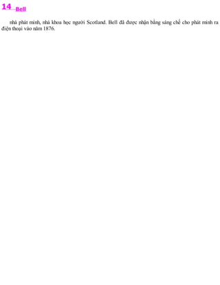 14 Bell
nhà phát minh, nhà khoa học người Scotland. Bell đã được nhận bằng sáng chế cho phát minh ra
điện thoại vào năm 1876.
 