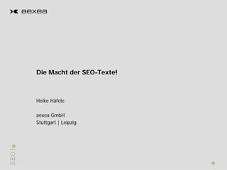 Die Macht der SEO-Texte! Heike Häfele  aexea GmbH Stuttgart | Leipzig 
