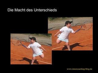 www.innercoaching-blog.de
1
Die Macht des Unterschieds
 