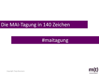 Die MAI-Tagung in 140 Zeichen

                             #maitagung




  Copyright: Tanja Neumann
 