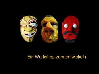 Ein Workshop zum entwickeln 