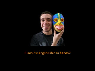 Einen Zwillingsbruder zu haben? 