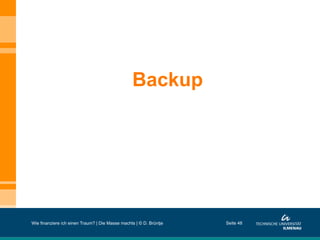 Backup
Wie finanziere ich einen Traum? | Die Masse machts | © D. Brüntje Seite 48
 