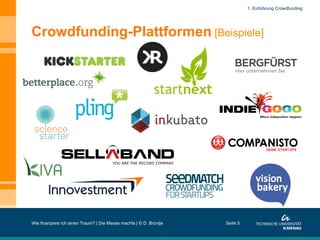 Crowdfunding-Plattformen [Beispiele]
Wie finanziere ich einen Traum? | Die Masse machts | © D. Brüntje Seite 5
1. Einführung Crowdfunding
 