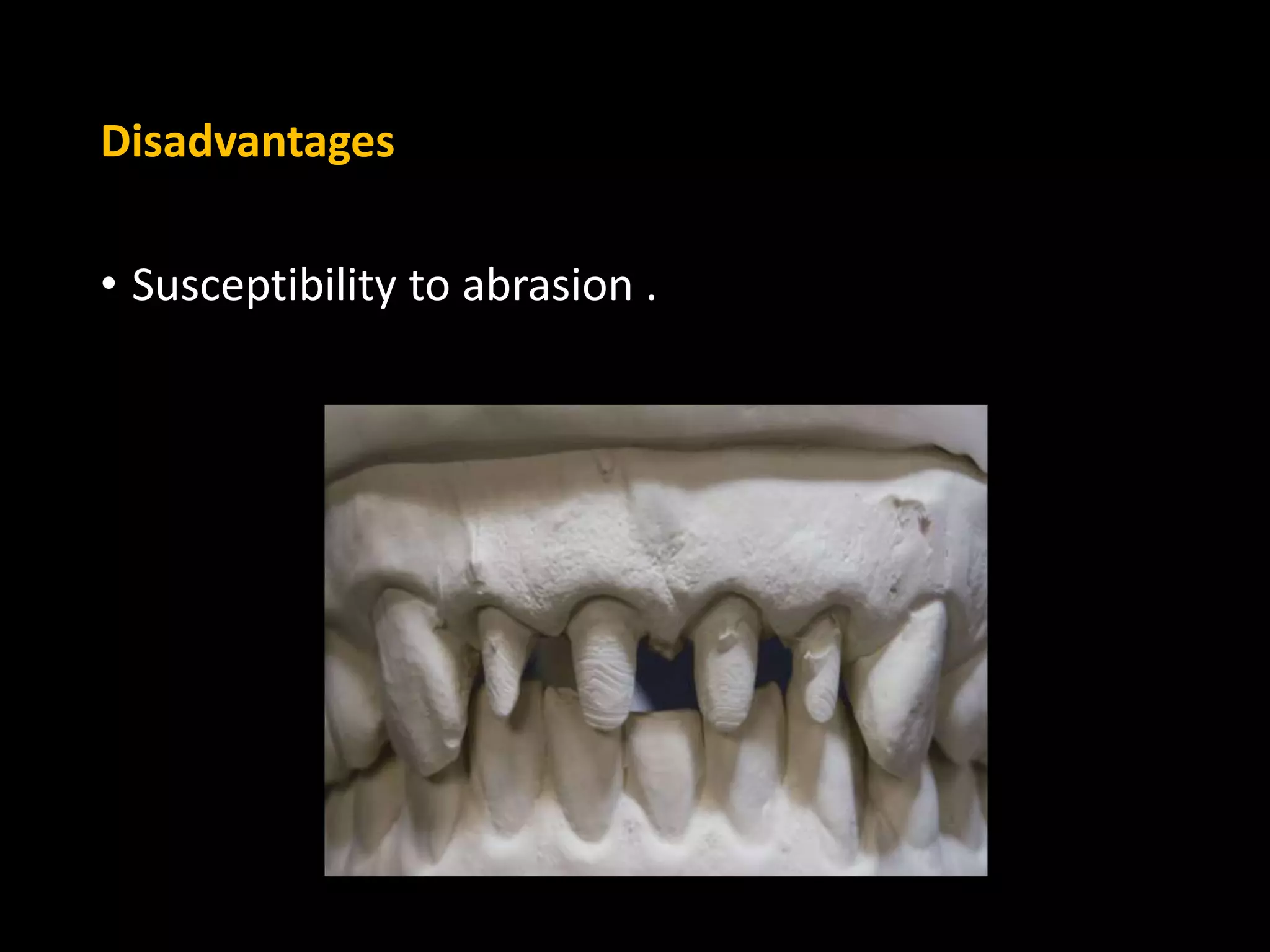 Disadvantages
• Susceptibility to abrasion .
 