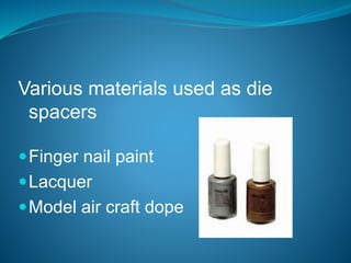 Various materials used as die
spacers
Finger nail paint
Lacquer
Model air craft dope
 