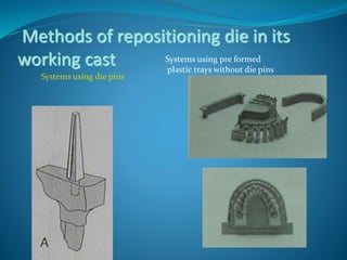 Methods of repositioning die in its
working cast
Systems using die pins
Systems using pre formed
plastic trays without die pins
 