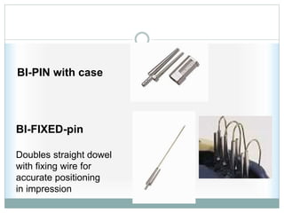 BI-PIN with case
BI-FIXED-pin
Doubles straight dowel
with fixing wire for
accurate positioning
in impression
 