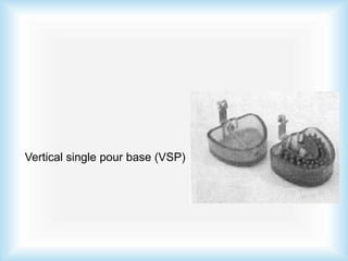 Vertical single pour base (VSP)
 