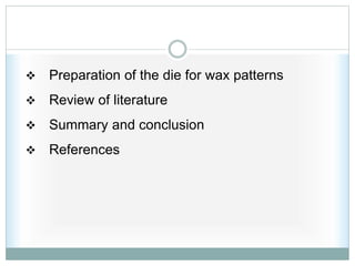 Preparation of the die for wax patterns
 Review of literature
 Summary and conclusion
 References
 