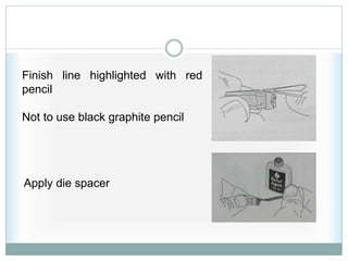 Finish line highlighted with red
pencil
Not to use black graphite pencil
Apply die spacer
 