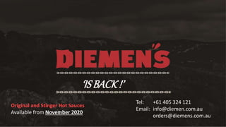 ‘IS BACK!’
Tel: +61 405 324 121
Email: info@diemen.com.au
orders@diemens.com.au
Original and Stinger Hot Sauces
Available from November 2020
 