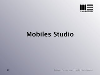 metaebene
Die Metaebene – Tim Pritlove – niche 11 – 4. Juni 2011 – München, Deutschland
Mobiles Studio
24
 