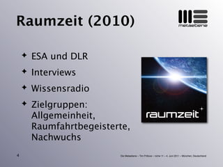 Die Metaebene – Tim Pritlove – niche 11 – 4. Juni 2011 – München, Deutschland
metaebeneRaumzeit (2010)
✦ ESA und DLR
✦ Int...