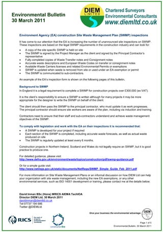 Environmental Bulletin
30 March 2011

   Environment Agency (EA) construction Site Waste Management Plan (SWMP) inspections

   It has come to our attention that the EA is increasing the number of unannounced site inspections on SWMP.
   These inspections are based on the legal SWMP requirements in the construction industry and can look for:
   •   A copy of the site specific SWMP is held on site
   •   The SWMP is signed by the Project Manager as the client and signed by the Principal Contractor’s
       representative
   •   Fully completed copies of Waste Transfer notes and Consignment notes
   •   Accurate waste descriptions and European Waste Codes on transfer or consignment notes
   •   Available Waste Carriers licenses and related Environmental Permits or exemptions
   •   SWMP is updated when waste is removed from site or used under an EA exemption or permit
   •   The SWMP is communicated to sub-contractors.

   An example of the EA’s inspection form is shown on the following pages of this bulletin.

   Background to SWMP
   In England it is a legal requirement to complete a SWMP for construction projects over £300,000 (ex VAT).

   It is the client’s responsibility to ensure a SWMP is written although for many projects it may be more
   appropriate for the designer to write the SWMP on behalf of the client.

   The client should then pass the SWMP to the principal contractor, who must update it as work progresses.
   The principal contractor should ensure site workers are aware of the plan, including via induction and training.

   Contractors need to ensure that their staff and sub-contractors understand and achieve waste management
   objectives of the SWMP.

   To comply with legislation and work with the EA on their inspections it is recommended that:
   •   A SWMP is developed for your project if required
   •   Each section of the SWMP is completed, including accurate waste forecasts, as well as actual waste
       produced on site
   •   The SWMP is regularly updated at least every 6 months.

   Construction projects in Northern Ireland, Scotland and Wales do not legally require an SWMP, but it is good
   practice to produce one.

   For detailed guidance, please visit:
   http://www.defra.gov.uk/environment/waste/topics/construction/pdf/swmp-guidance.pdf

   Or for a simple guide visit:
   http://www.netregs.gov.uk/static/documents/NetRegs/SWMP_Simple_Guide_Feb_2011.pdf

   For more information on Site Waste Management Plans or an informal discussion on how DIEM Ltd can help
   your organization with site waste management, including the new EA exemptions, or any other
   environmental services, such as ISO 14001 development or training, please contact me at the details below.



   David Inman BSc (Hons) MRICS AIEMA TechIOA
   Director DIEM Ltd, 30 March 2011
   davidinman@diemltd.co.uk
   Tel 07737 194 686
   Twitter @DIEMLtd

                                                              Give your business the environmental advantage



                                                                                                              Page 1 of 5
                                                                                   Environmental Bulletin, 30 March 2011
 