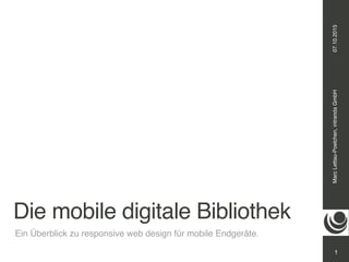 MarcLettau-Poelchen,intrandaGmbH07.10.2015
Die mobile digitale Bibliothek
Ein Überblick zu responsive web design für mobile Endgeräte.
1
 