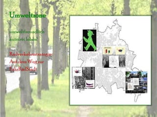 Umweltzone

umweltfreundlich
autofrei leben!

Radverkehrsstrategie :
Auf dem Weg zur
FahrRadStadt
 