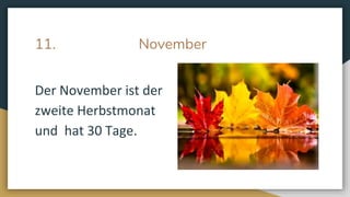 11. November
Der November ist der
zweite Herbstmonat
und hat 30 Tage.
 
