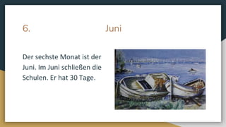 6. Juni
Der sechste Monat ist der
Juni. Im Juni schließen die
Schulen. Er hat 30 Tage.
 