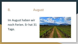 8. August
Im August haben wir
noch Ferien. Er hat 31
Tage.
 