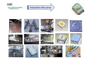 DIE & MOULD SOLUTIONS
The Digital ToolThe Digital ToolThe Digital ToolThe Digital Tool RoomRoomRoomRoom
Industries We serve
 